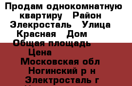 Продам однокомнатную квартиру › Район ­ Элекросталь › Улица ­ Красная › Дом ­ 80 › Общая площадь ­ 33 › Цена ­ 2 270 000 - Московская обл., Ногинский р-н, Электросталь г. Недвижимость » Квартиры продажа   . Московская обл.